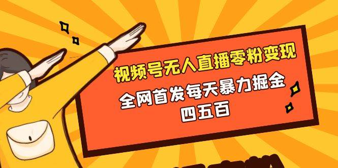 微信视频号无人直播零粉变现，全网首发每天暴力掘金四五百-宝籍资源