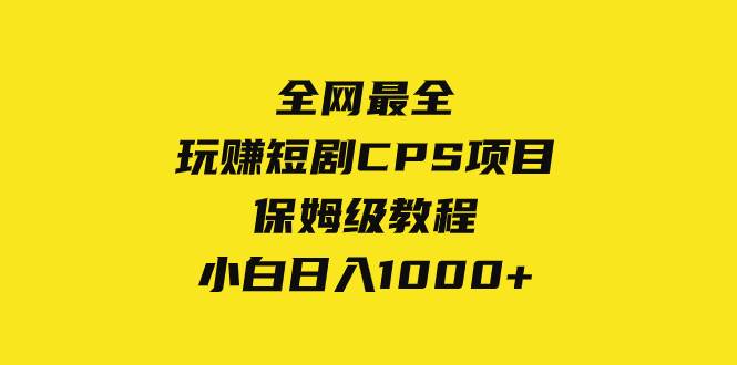 全网最全，玩赚短剧CPS项目保姆级教程，小白日入1000+-宝籍资源