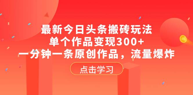 最新今日头条搬砖玩法，单个作品变现300+，一分钟一条原创作品，流量爆炸-宝籍资源