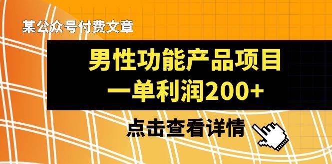 某公众号付费文章《男性功能产品项目，一单利润200+》来品鉴下吧-宝籍资源