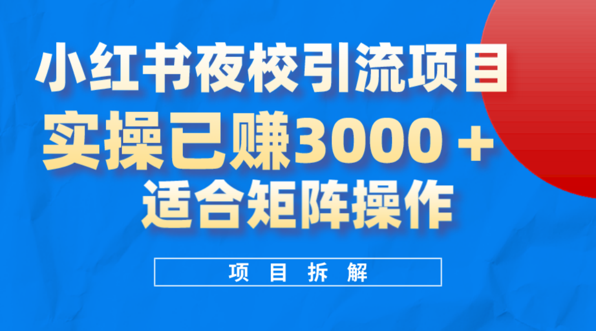 小红书夜校引流变现项目，实操日赚3000+，适合矩阵放大操作-宝籍资源
