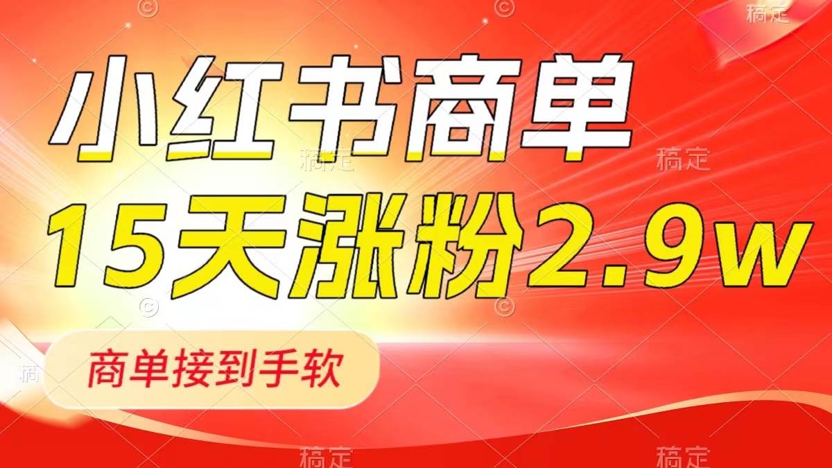 小红书商单最新玩法，新号15天2.9w粉，商单接到手软，1分钟一篇笔记-宝籍资源