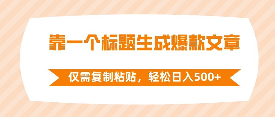 靠一个标题生成爆款文章，仅需复制粘贴，轻松日入500+-宝籍资源