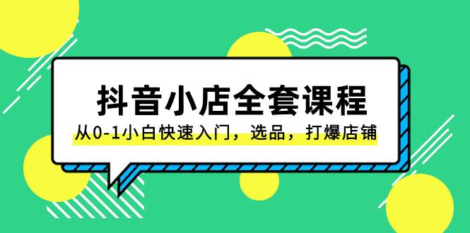 抖音小店-全套课程，从0-1小白快速入门，选品，打爆店铺（131节课）-宝籍资源