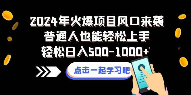 2024年火爆项目风口来袭普通人也能轻松上手轻松日入500-1000+-宝籍资源