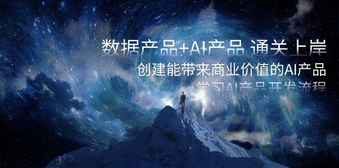 数据产品+AI产品 通关上岸，创建能带来商业价值的AI产品，学习AI产品开发-宝籍资源