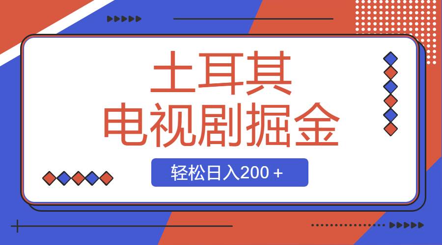 土耳其电视剧掘金项目，操作简单，轻松日入200＋-宝籍资源
