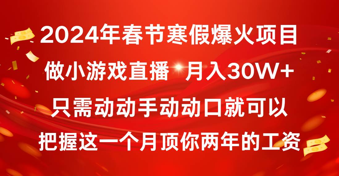 2024年春节寒假爆火项目，普通小白如何通过小游戏直播做到月入30W+-宝籍资源