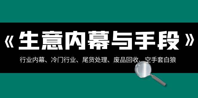 生意内幕·与手段：行业内幕、冷门行业、尾货处理、废品回收、空手套白狼（全集）-宝籍资源