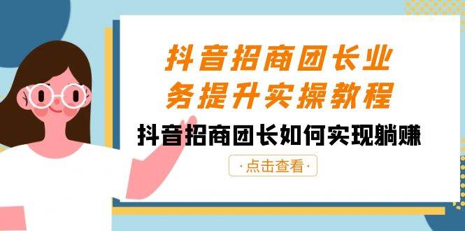 抖音-招商团长业务提升实操教程，抖音招商团长如何实现躺赚（38节）-宝籍资源