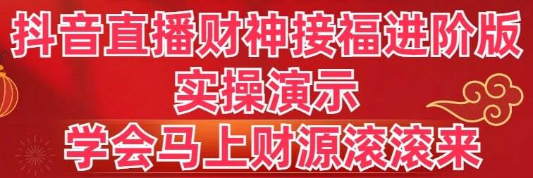 抖音直播财神接福进阶版 实操演示 学会马上财源滚滚来-宝籍资源