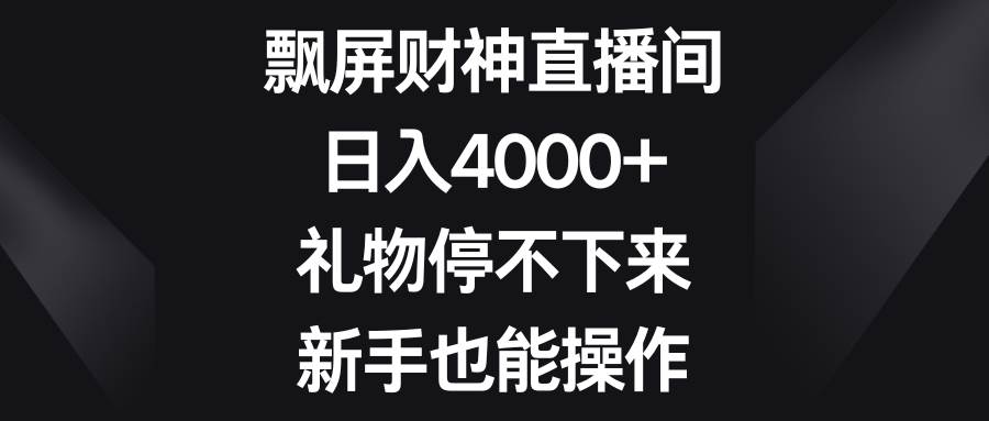 飘屏财神直播间，日入4000+，礼物停不下来，新手也能操作-宝籍资源