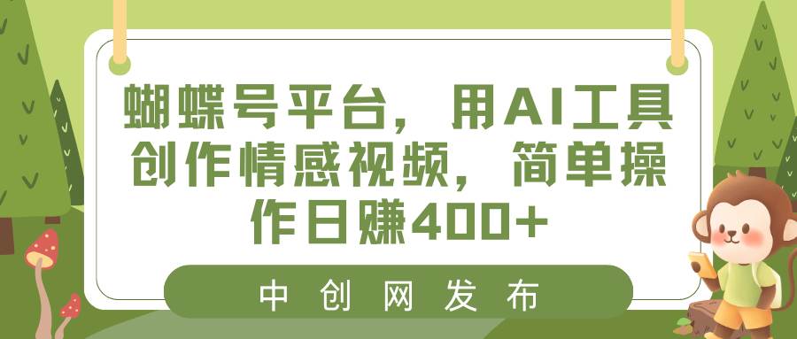 蝴蝶号平台，用AI工具创作情感视频，简单操作日赚400+-宝籍资源