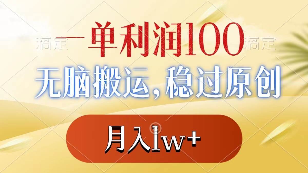 一单利润100+，无脑搬运，稳过原创，月入1w+-宝籍资源