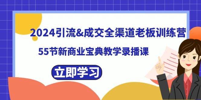 2024引流成交全渠道老板训练营，55节新商业宝典教学录播课-宝籍资源