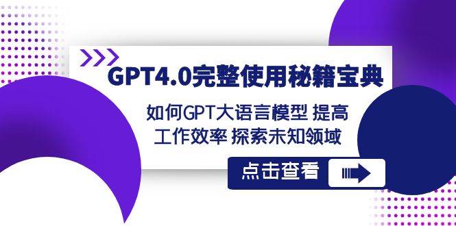 GPT4.0完整使用-秘籍宝典：如何GPT大语言模型 提高工作效率 探索未知领域-宝籍资源