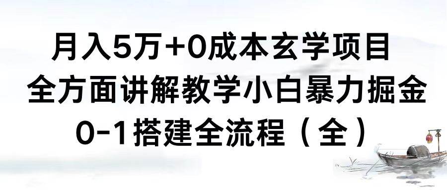 月入5万+0成本玄学项目，全方面讲解教学，0-1搭建全流程（全）小白暴力掘金-宝籍资源