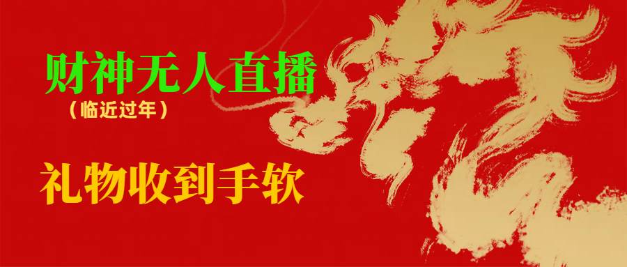 临近年节，抖快等平台必火的项目，财神爷无人直播间，礼物收到手软-宝籍资源