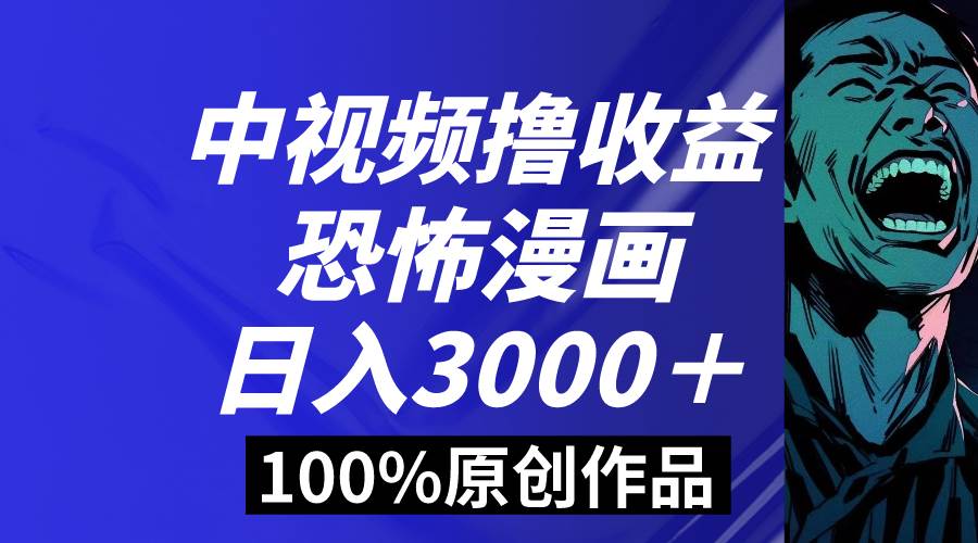 中视频恐怖漫画暴力撸收益，日入3000＋，100%原创玩法，小白轻松上手多…-宝籍资源