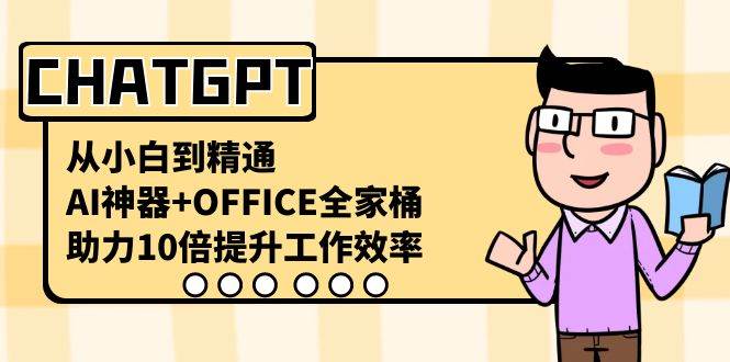 CHATGPT-从小白到精通，AI神器+OFFICE全家桶，助力10倍提升工作效率-宝籍资源