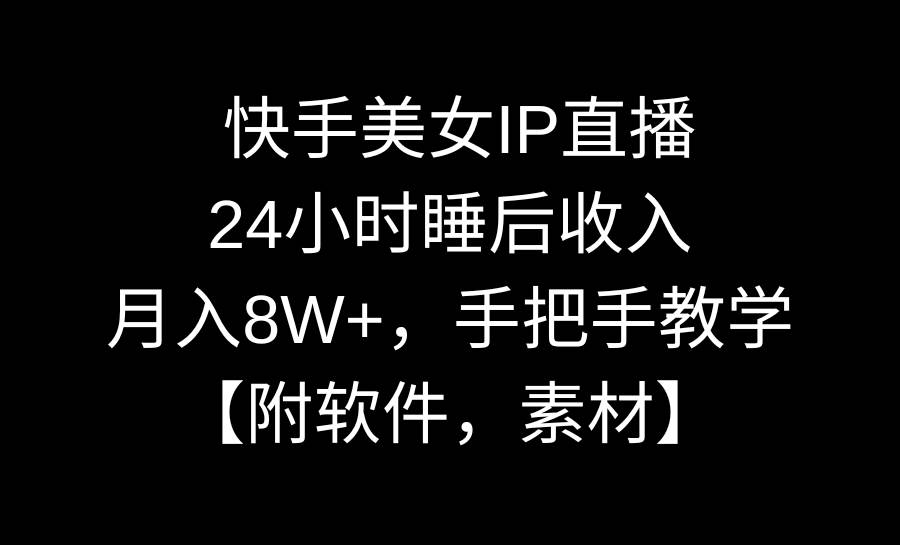 快手美女IP直播，24小时睡后收入，月入8W+，手把手教学【附软件，素材】-宝籍资源