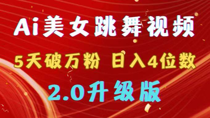 靠Ai美女跳舞视频，5天破万粉，日入4位数，多种变现方式，升级版2.0-宝籍资源