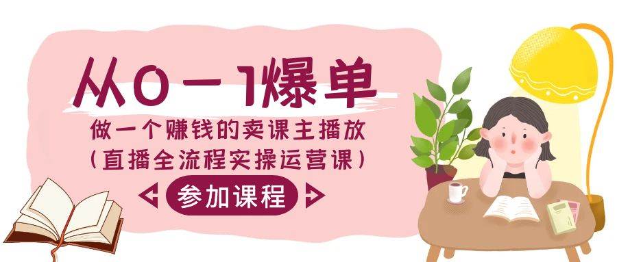 从0-1爆单-做一个赚钱的卖课主播放（直播全流程实操运营课）-宝籍资源