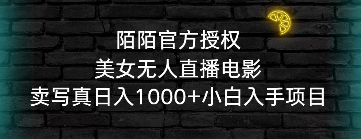 陌陌官方授权美女无人直播电影，卖写真日入1000+小白入手项目-宝籍资源