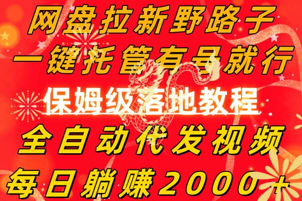 网盘拉新野路子，一键托管有号就行，全自动代发视频，每日躺赚2000＋，保姆级落地教程-宝籍资源