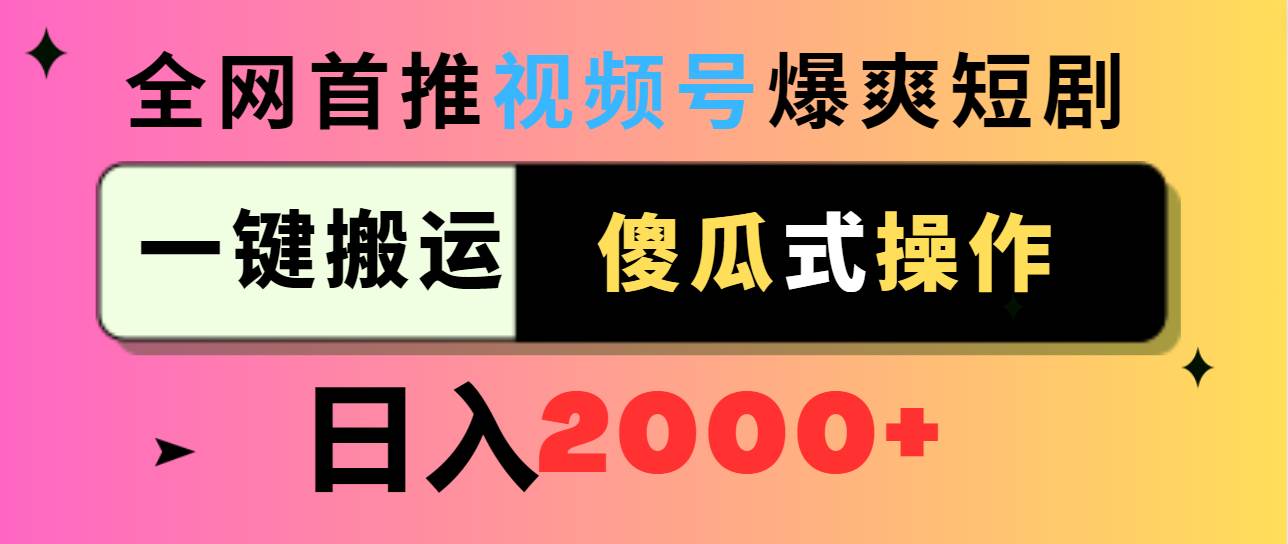 视频号爆爽短剧推广，一键搬运，傻瓜式操作，日入2000+-宝籍资源