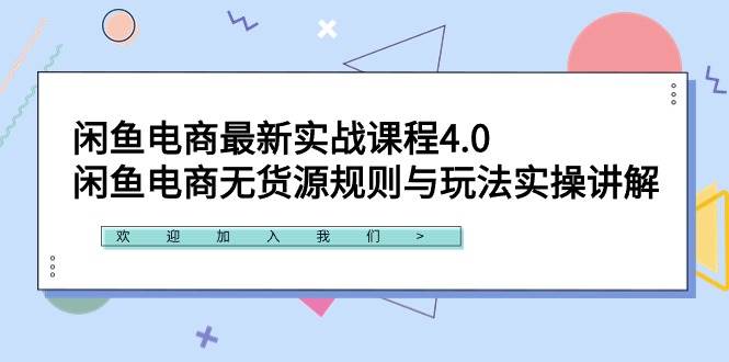 闲鱼电商最新实战课程4.0：闲鱼电商无货源规则与玩法实操讲解！-宝籍资源