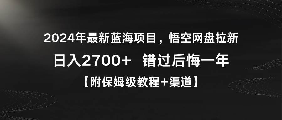 2024年最新蓝海项目，悟空网盘拉新，日入2700+错过后悔一年【附保姆级教…-宝籍资源