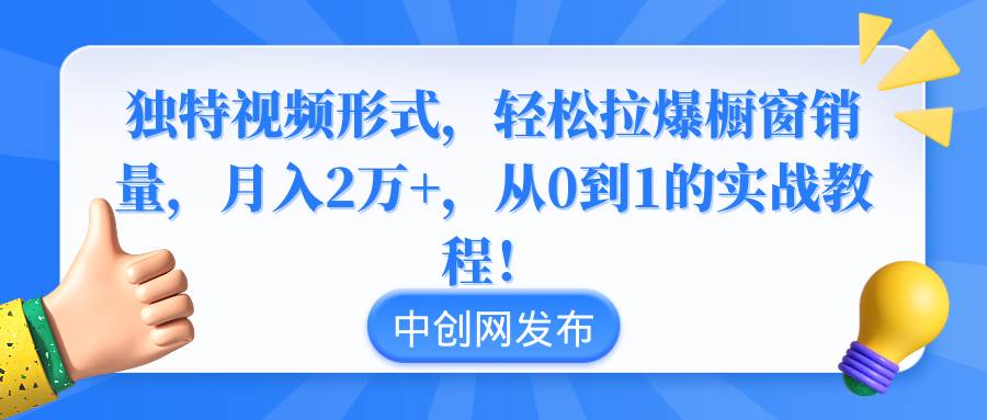 独特视频形式，轻松拉爆橱窗销量，月入2万+，从0到1的实战教程！-宝籍资源