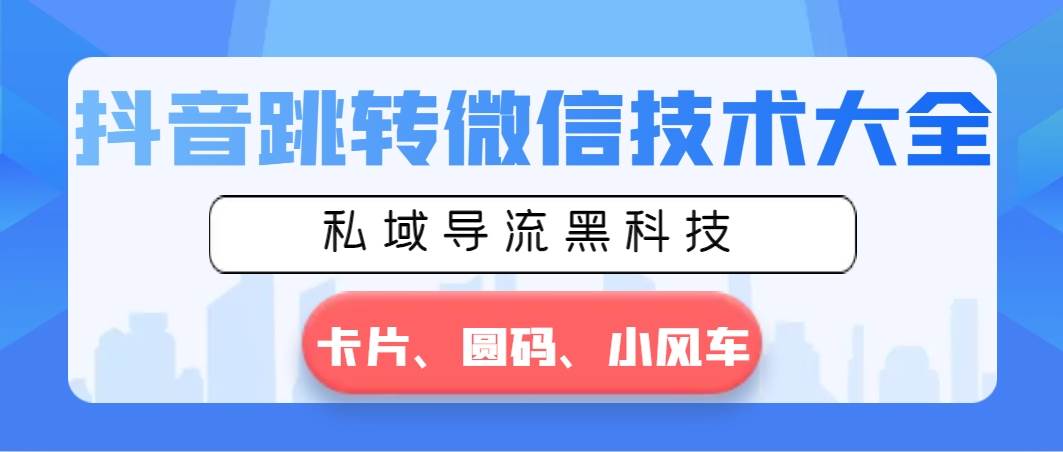 抖音跳转微信技术大全，私域导流黑科技—卡片圆码小风车-宝籍资源