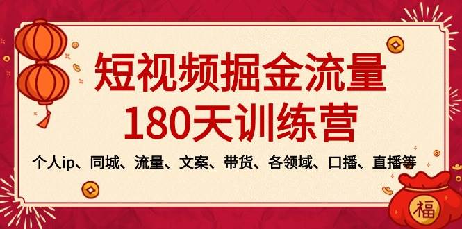 短视频-掘金流量180天训练营，个人ip、同城、流量、文案、带货、各领域、口播、直播等-宝籍资源
