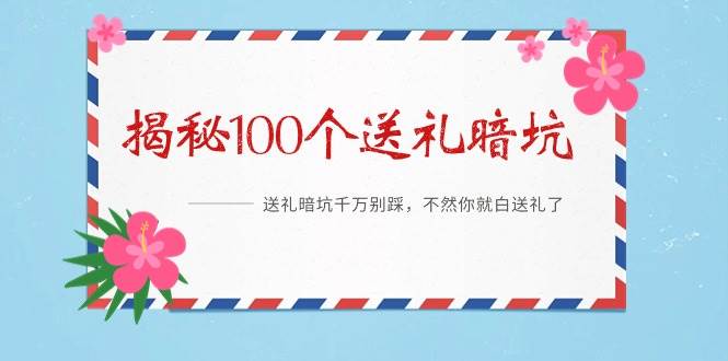 《揭秘100个送礼暗坑》——送礼暗坑千万别踩，不然你就白送礼了-宝籍资源