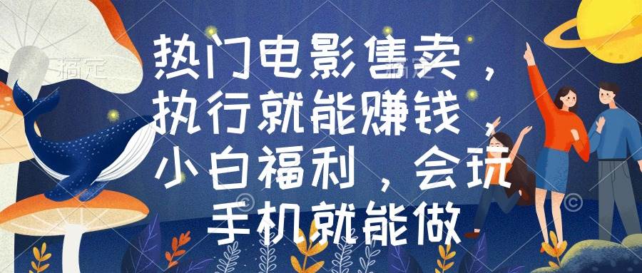 热门电影售卖，执行就能赚钱，小白福利，会玩手机就能做-宝籍资源
