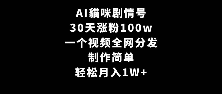 AI貓咪剧情号，30天涨粉100w，制作简单，一个视频全网分发，轻松月入1W+-宝籍资源