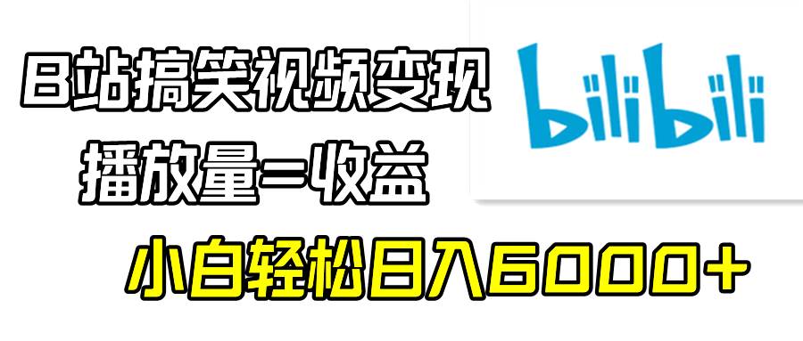 B站搞笑视频变现，播放量=收益，小白轻松日入6000+-宝籍资源