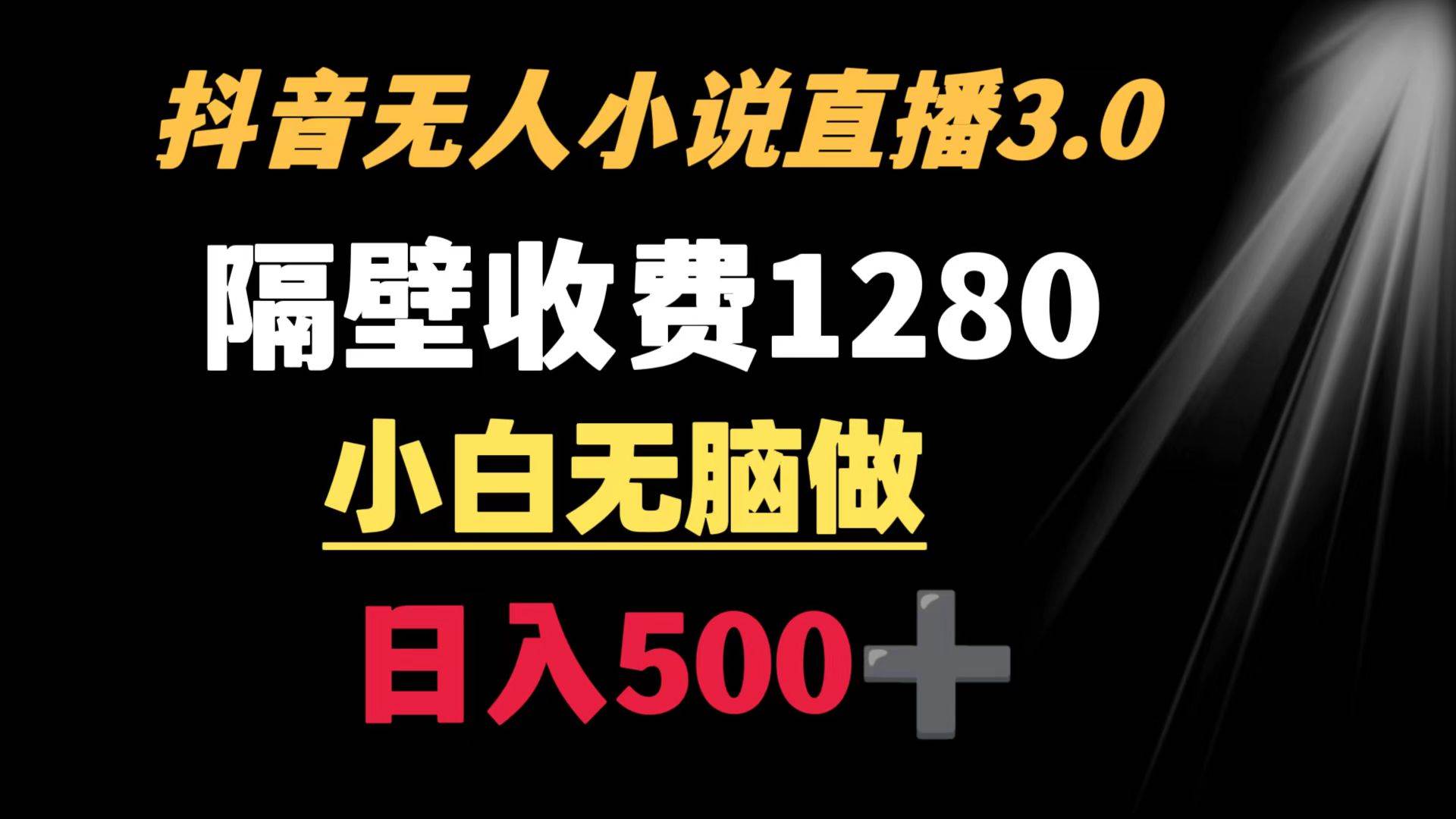 抖音小说无人3.0玩法 隔壁收费1280  轻松日入500+-宝籍资源