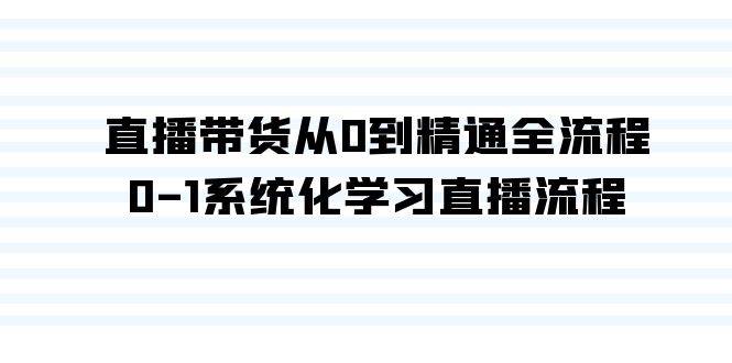直播带货从0到精通全流程，0-1系统化学习直播流程（35节课）-宝籍资源