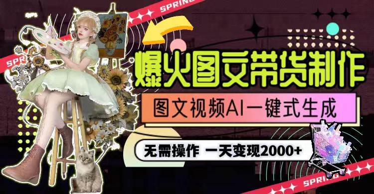 一天利润2000+，爆火图文带货制作,图片文案视频AI一键式生成，无需操作-宝籍资源