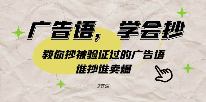 广告语，学会抄！教你抄被验证过的广告语，谁抄谁卖爆（9节课）-宝籍资源