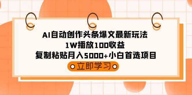 AI自动创作头条爆文最新玩法 1W播放100收益 复制粘贴月入5000+小白首选项目-宝籍资源