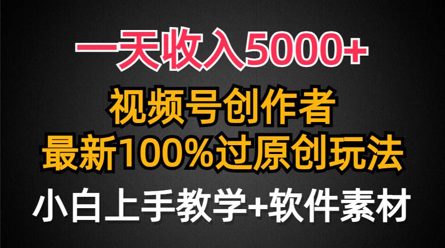 一天收入5000+，视频号创作者，最新100%原创玩法，对新人友好，小白也可.-宝籍资源