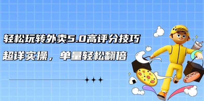 轻松玩转外卖5.0高评分技巧，超详实操，单量轻松翻倍（21节视频课）-宝籍资源