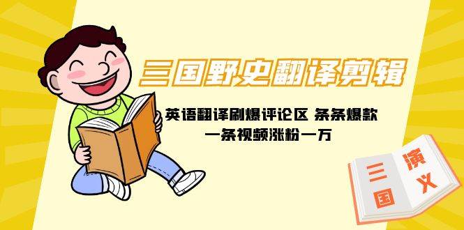 三国野史翻译剪辑 英语翻译刷爆评论区 条条爆款一条视频涨粉1w+附888G素材-宝籍资源