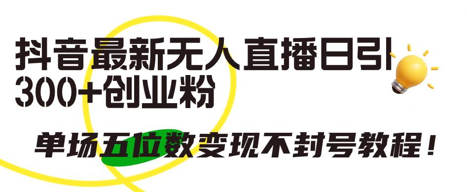 抖音最新无人直播日引300+创业粉，单场五位数变现不封号教程！-宝籍资源