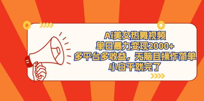 Ai美女热舞视频，单日暴力变现2000+，多平台多收益，无脑且操作简单，小…-宝籍资源