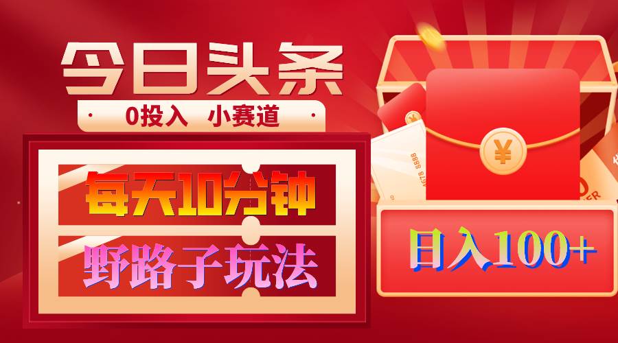AI撸头条野路子玩法，3分钟1条，原创不用愁日赚1000+复制粘贴月入1W+-宝籍资源